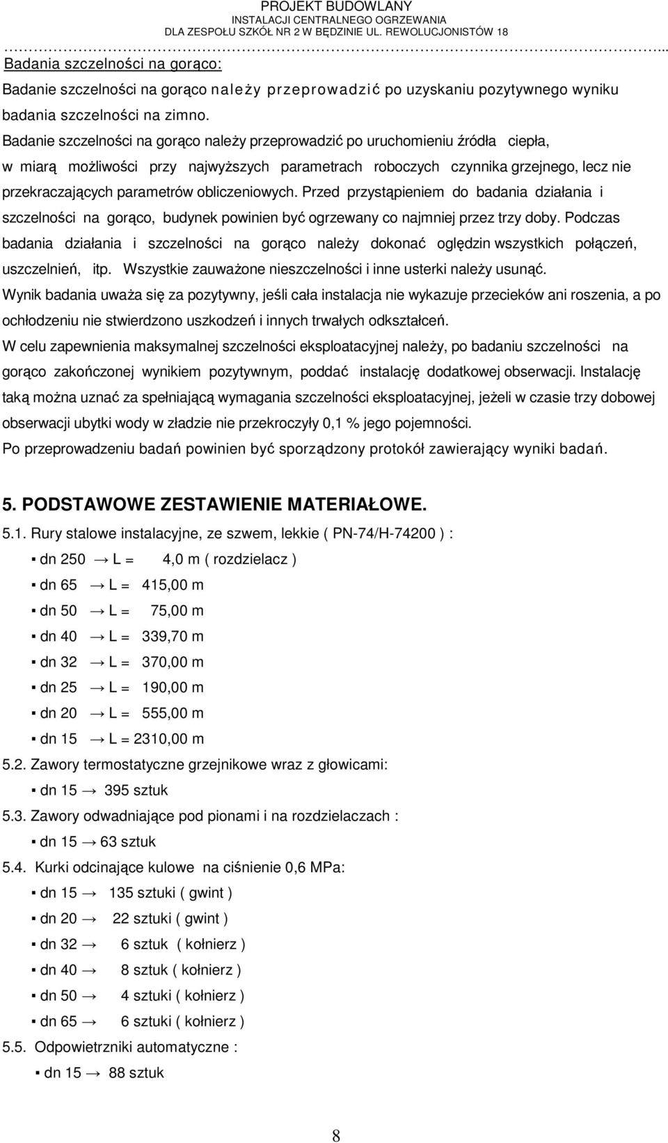 obliczeniowych. Przed przystąpieniem do badania działania i szczelności na gorąco, budynek powinien być ogrzewany co najmniej przez trzy doby.