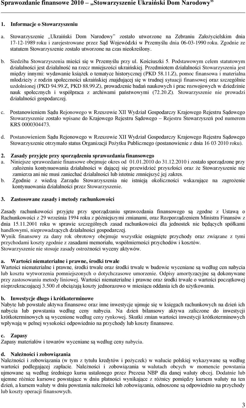 Zgodnie ze statutem Stowarzyszenie zostało utworzone na czas nieokreślony. b. Siedziba Stowarzyszenia mieści się w Przemyślu przy ul. Kościuszki 5.