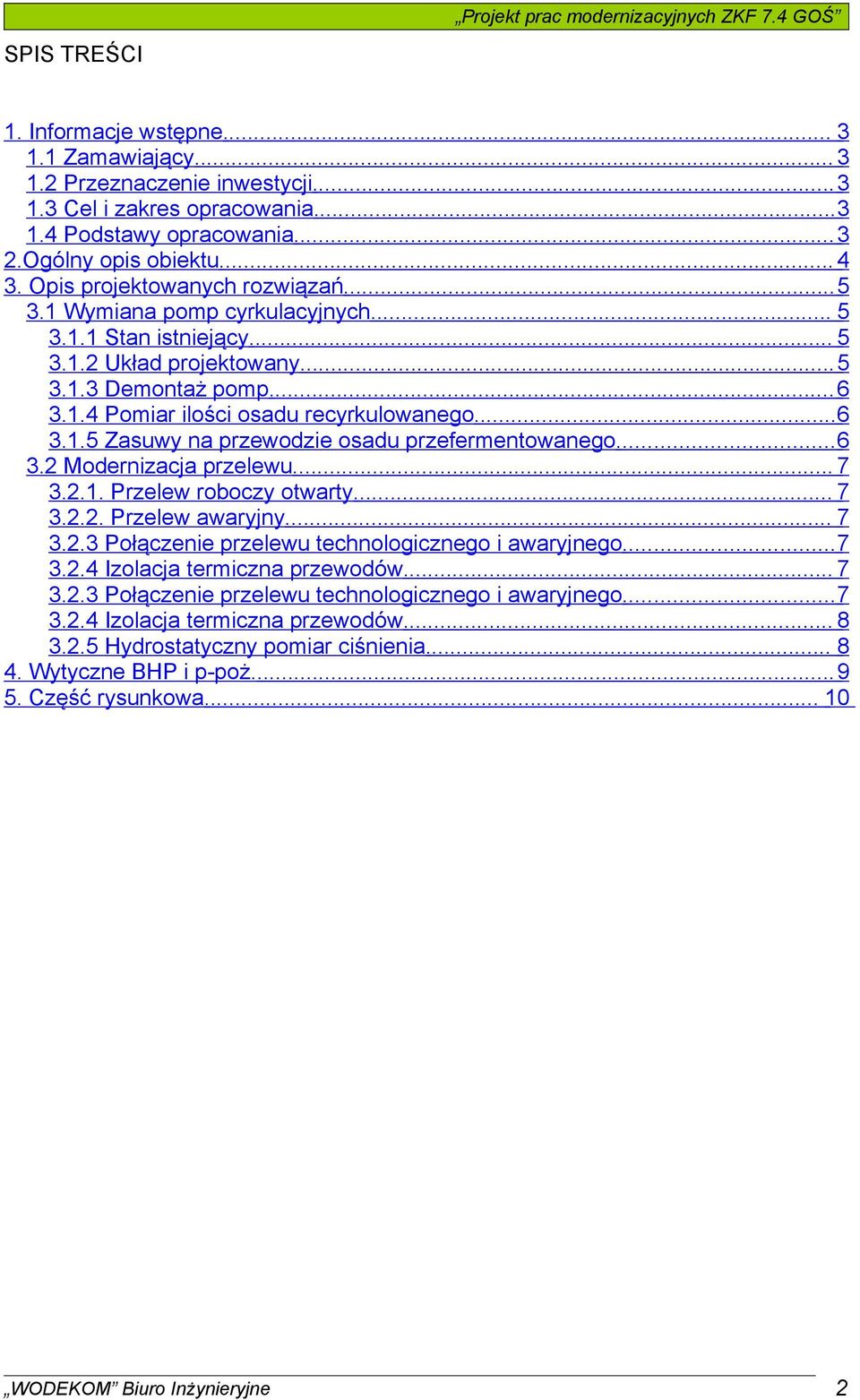 .. 6 3.1.5 Zasuwy na przewodzie osadu przefermentowanego... 6 3.2 Modernizacja przelewu... 7 3.2.1. Przelew roboczy otwarty... 7 3.2.2. Przelew awaryjny... 7 3.2.3 Połączenie przelewu technologicznego i awaryjnego.