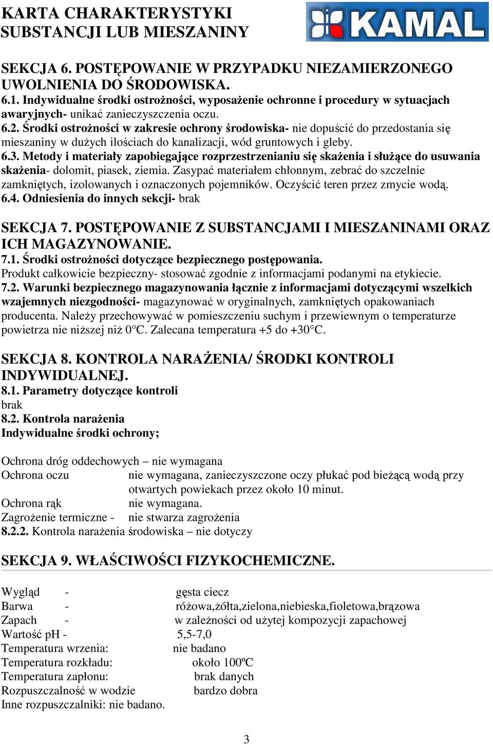 Środki ostrożności w zakresie ochrony środowiska- nie dopuścić do przedostania się mieszaniny w dużych ilościach do kanalizacji, wód gruntowych i gleby. 6.3.