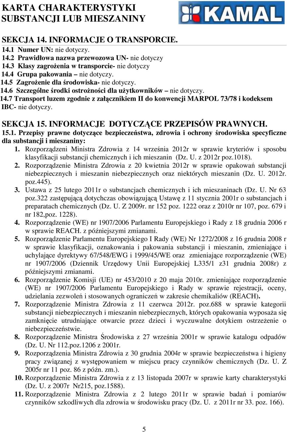 INFORMACJE DOTYCZĄCE PRZEPISÓW PRAWNYCH. 15.1. Przepisy prawne dotyczące bezpieczeństwa, zdrowia i ochrony środowiska specyficzne dla substancji i mieszaniny: 1.