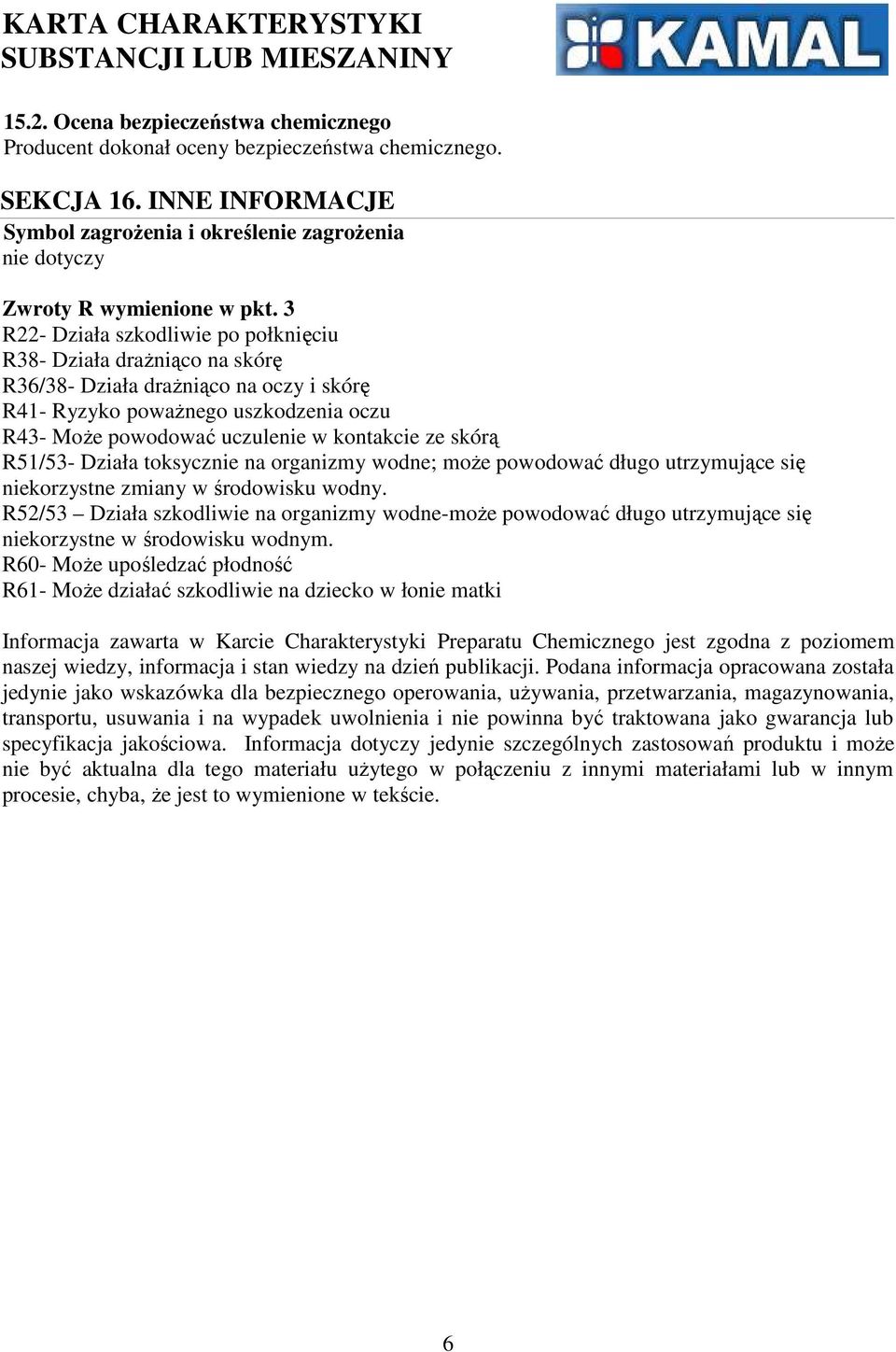 skórą R51/53- Działa toksycznie na organizmy wodne; może powodować długo utrzymujące się niekorzystne zmiany w środowisku wodny.