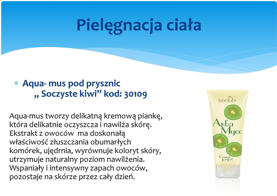 Ekstrakt z owoców ma doskonałą właściwość złuszczania obumarłych komórek, ujędrnia, wyrównuje