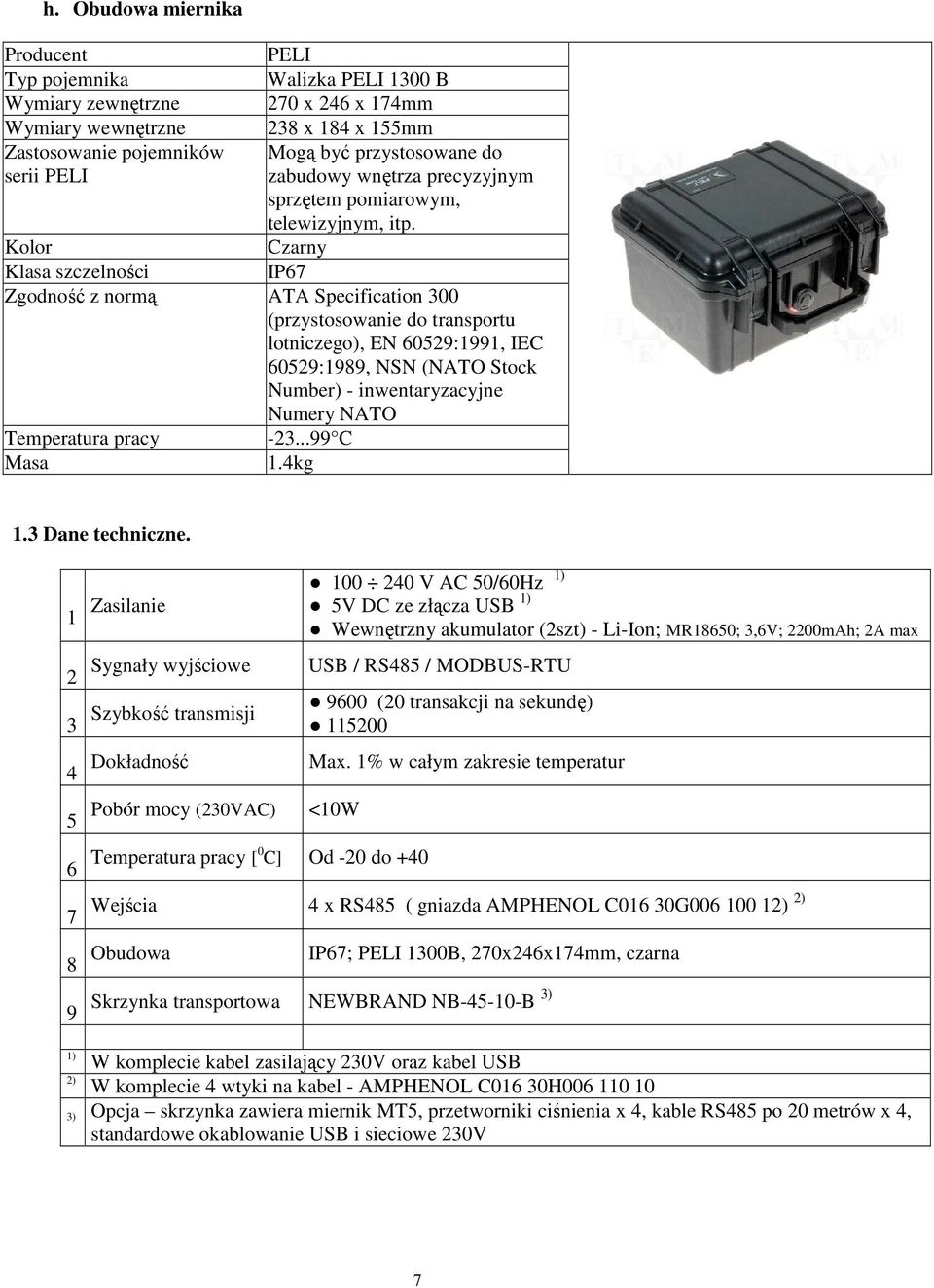 Kolor Czarny IP67 Zgodność z normą ATA Specification 300 (przystosowanie do transportu lotniczego), EN 60529:1991, IEC 60529:1989, NSN (NATO Stock Number) - inwentaryzacyjne Numery NATO Temperatura