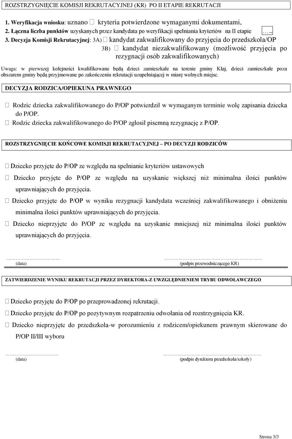 Decyzja Komisji Rekrutacyjnej: 3A) kandydat zakwalifikowany do przyjęcia do przedszkola/op 3B) kandydat niezakwalifikowany (możliwość przyjęcia po rezygnacji osób zakwalifikowanych) Uwaga: w