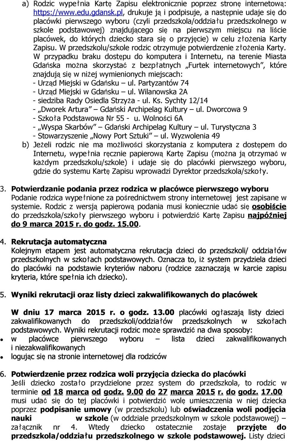 placówek, do których dziecko stara sięo przyjęcie) w celu złożenia Karty Zapisu. W przedszkolu/szkole rodzic otrzymuje potwierdzenie złożenia Karty.