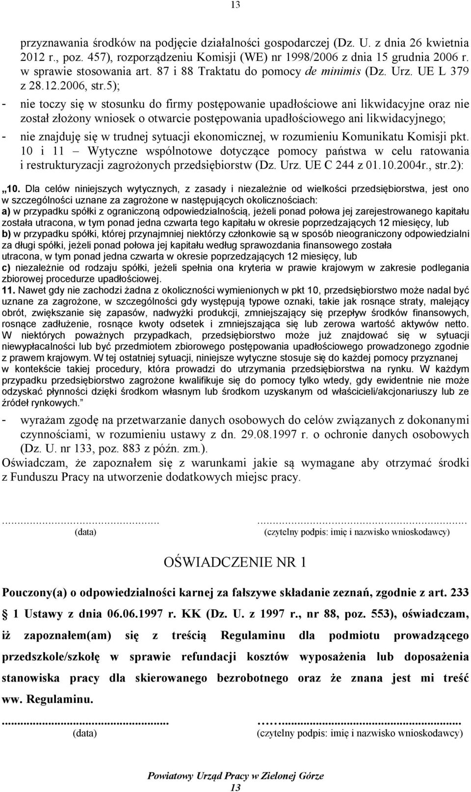 5); - nie toczy się w stosunku do firmy postępowanie upadłościowe ani likwidacyjne oraz nie został złożony wniosek o otwarcie postępowania upadłościowego ani likwidacyjnego; - nie znajduję się w