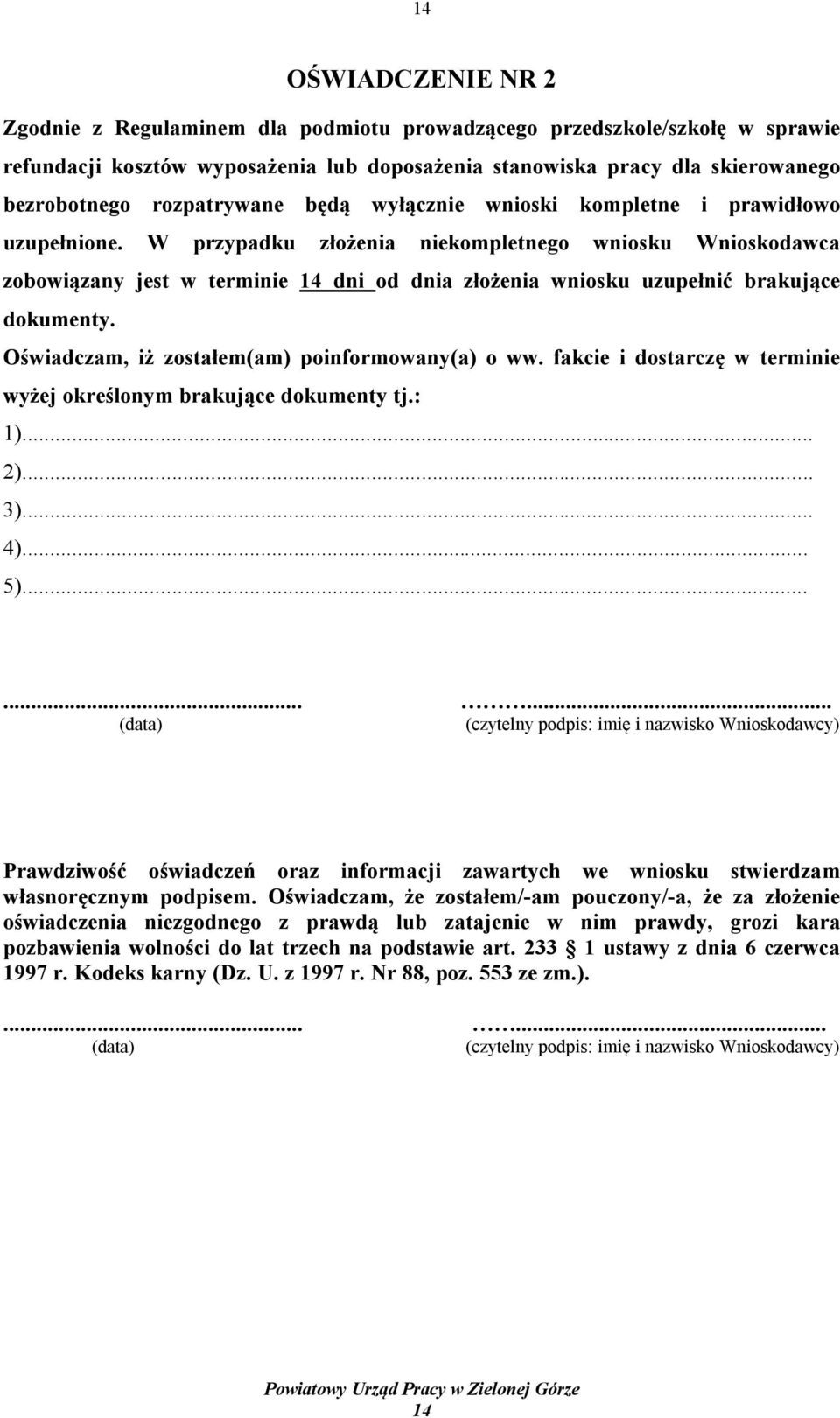 W przypadku złożenia niekompletnego wniosku Wnioskodawca zobowiązany jest w terminie 14 dni od dnia złożenia wniosku uzupełnić brakujące dokumenty. Oświadczam, iż zostałem(am) poinformowany(a) o ww.