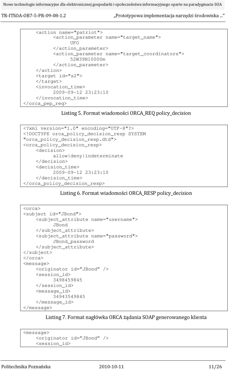 dtd"> <orca_policy_decision_resp> <decision> allow deny indeterminate </decision> <decision_time> 2009-09-12 23:23:10 </decision_time> </orca_policy_decision_resp> Listing 6.