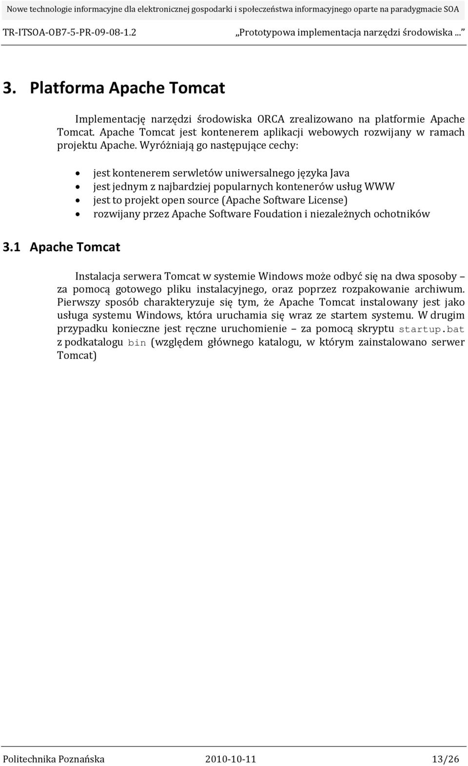 1 Apache Tomcat jest kontenerem serwletów uniwersalnego języka Java jest jednym z najbardziej popularnych kontenerów usług WWW jest to projekt open source (Apache Software License) rozwijany przez