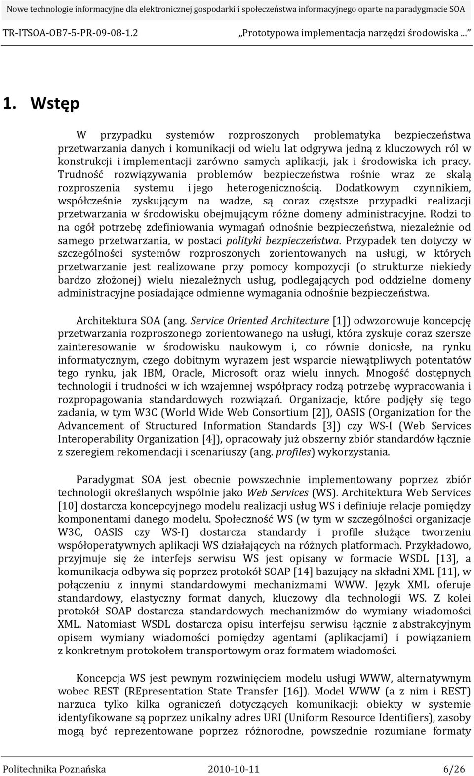 Dodatkowym czynnikiem, współcześnie zyskującym na wadze, są coraz częstsze przypadki realizacji przetwarzania w środowisku obejmującym różne domeny administracyjne.