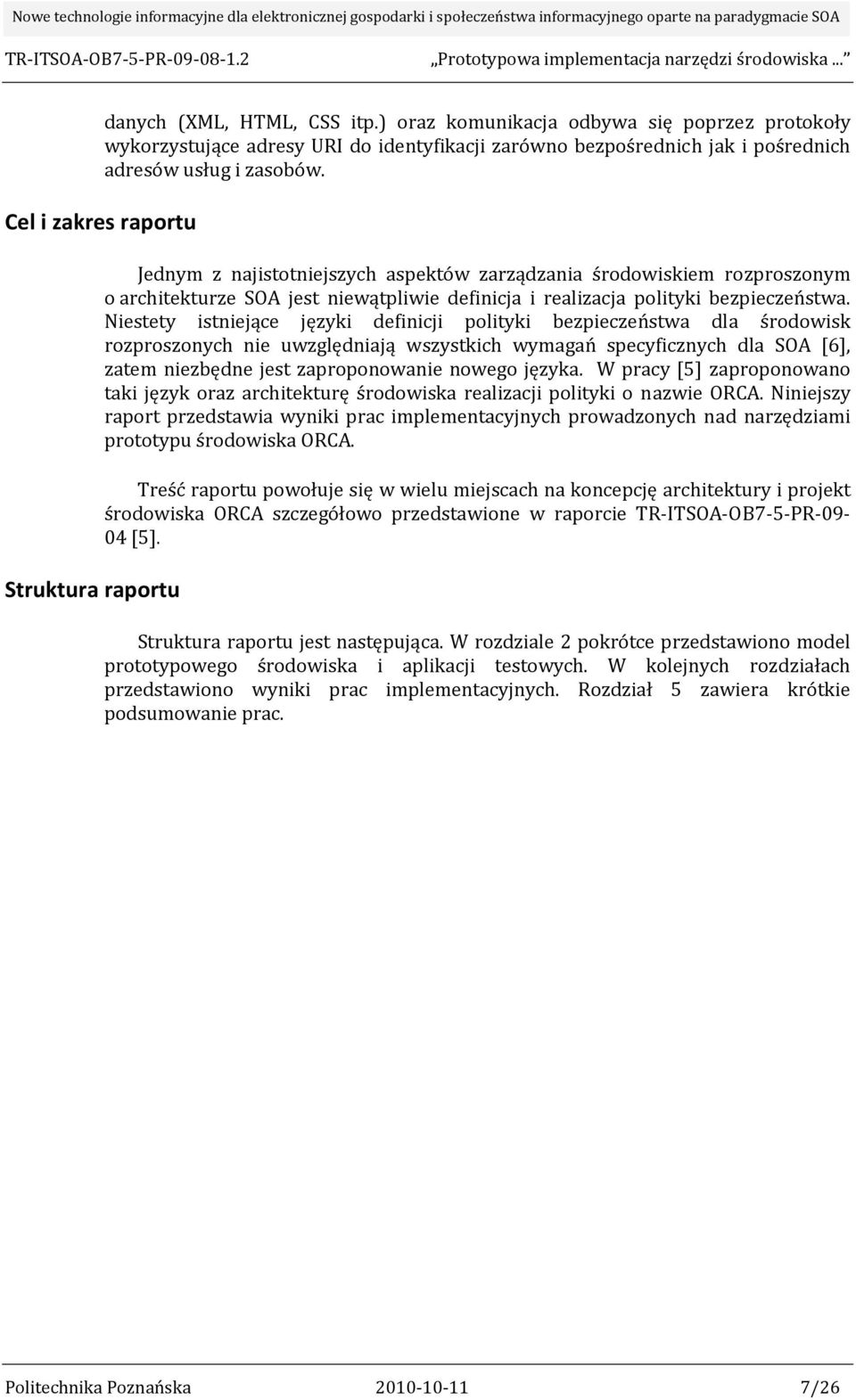 Jednym z najistotniejszych aspektów zarządzania środowiskiem rozproszonym o architekturze SOA jest niewątpliwie definicja i realizacja polityki bezpieczeństwa.