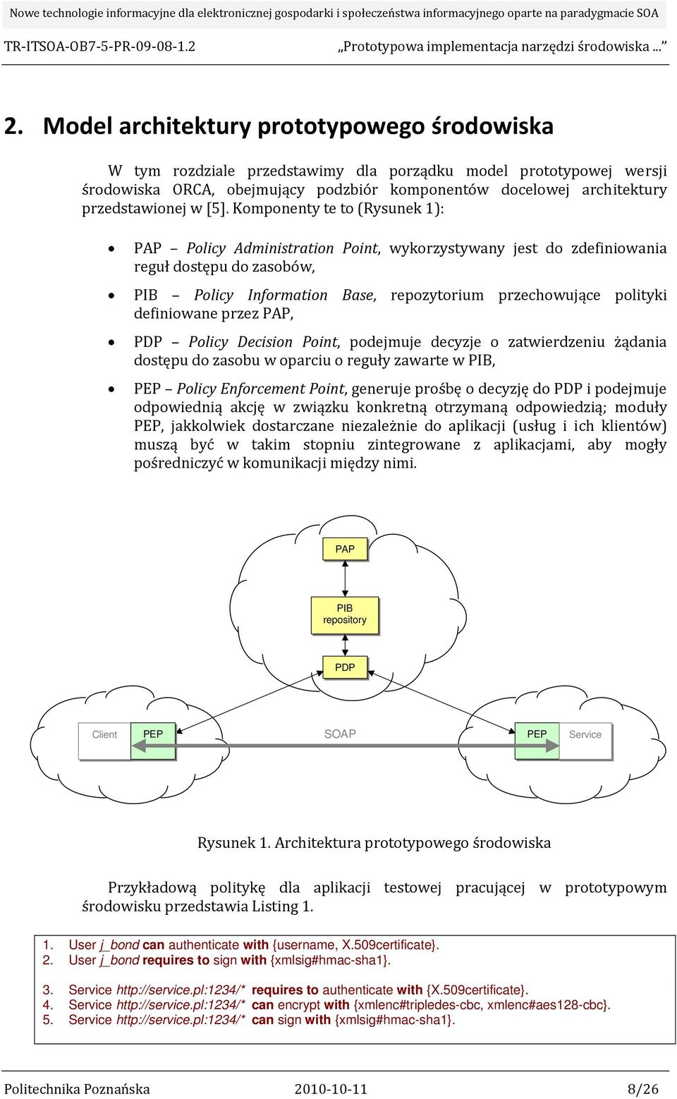 Komponenty te to (Rysunek 1): PAP Policy Administration Point, wykorzystywany jest do zdefiniowania reguł dostępu do zasobów, PIB Policy Information Base, repozytorium przechowujące polityki