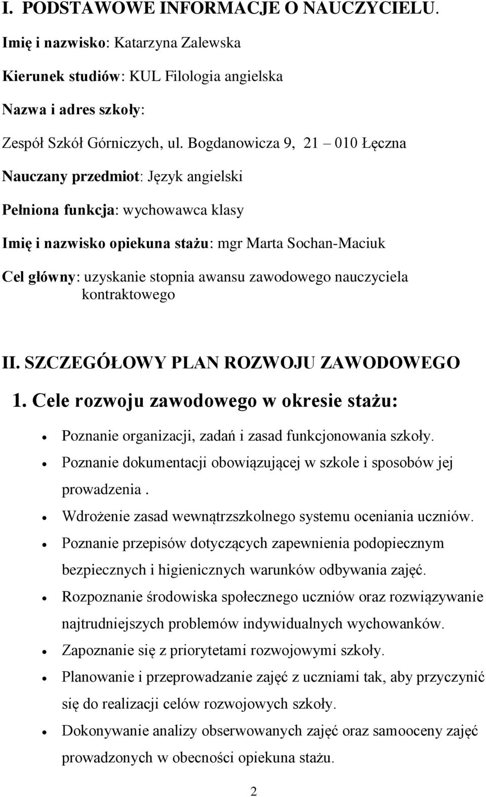 zawodowego nauczyciela kontraktowego II. SZCZEGÓŁOWY PLAN ROZWOJU ZAWODOWEGO 1. Cele rozwoju zawodowego w okresie stażu: Poznanie organizacji, zadań i zasad funkcjonowania szkoły.