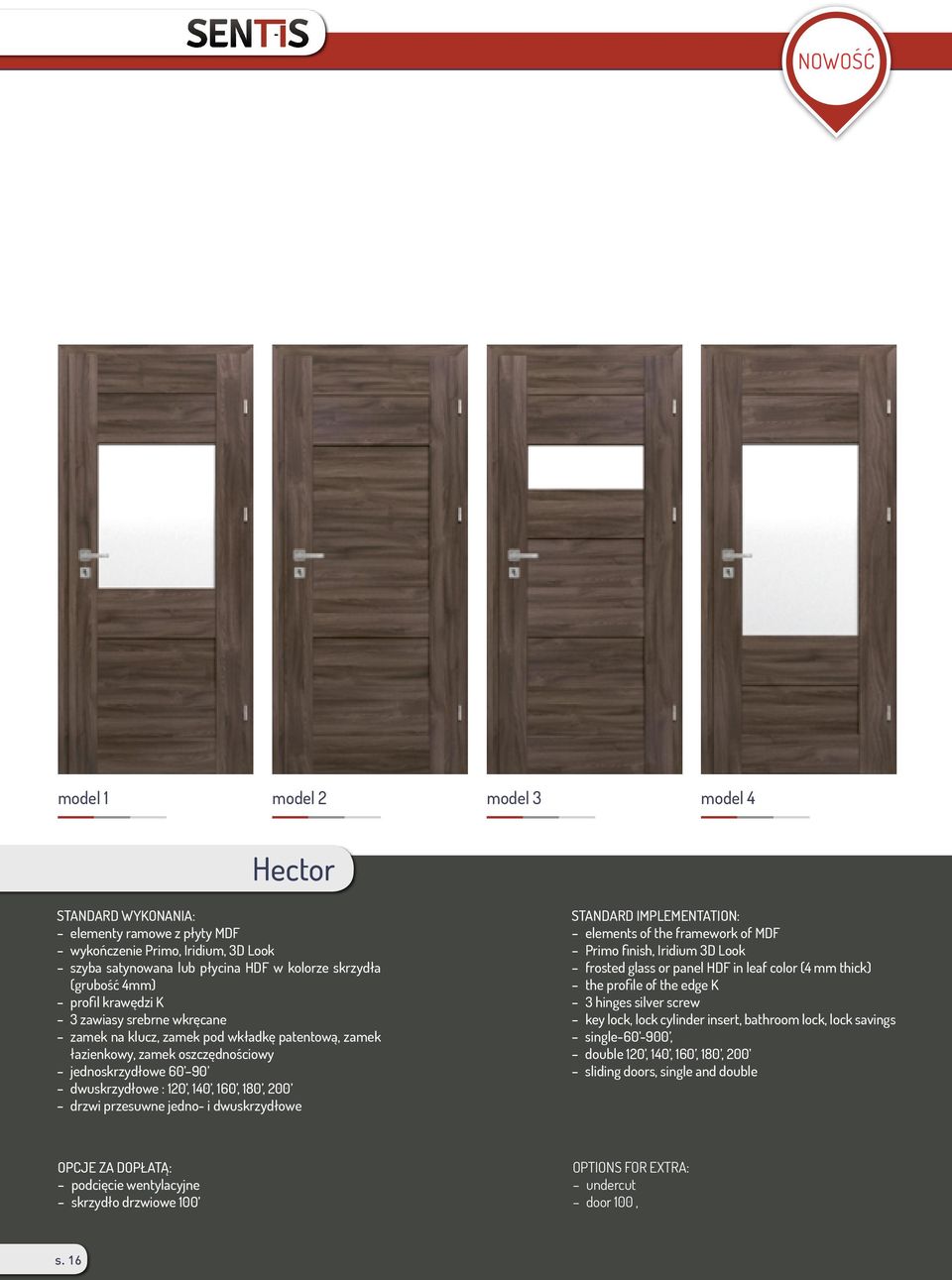 drzwi przesuwne jedno- i dwuskrzydłowe STANDARD IMPLEMENTATION: elements of the framework of MDF Primo finish, Iridium 3D Look frosted glass or panel HDF in leaf color (4 mm thick) the profile of the