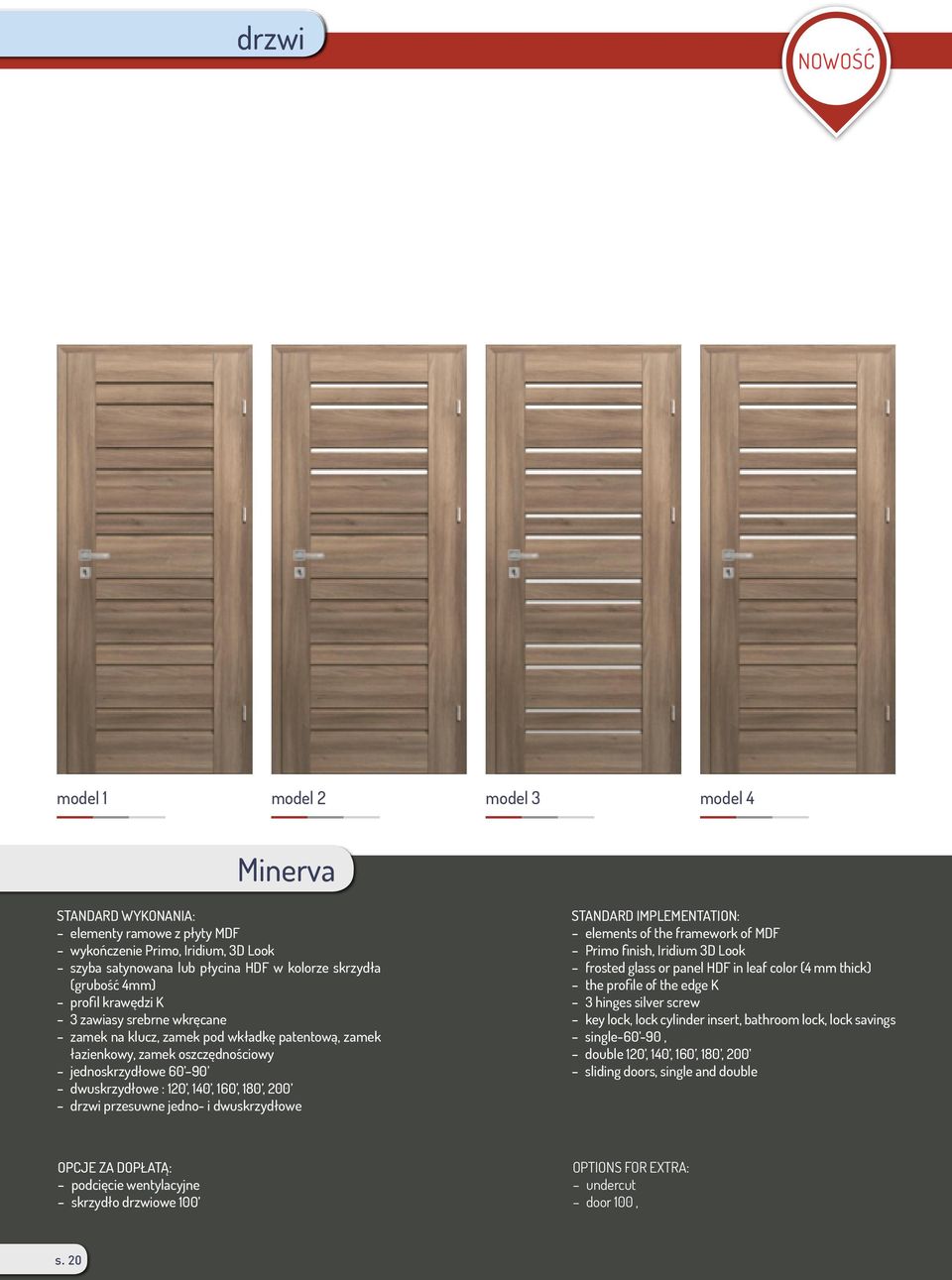 drzwi przesuwne jedno- i dwuskrzydłowe STANDARD IMPLEMENTATION: elements of the framework of MDF Primo finish, Iridium 3D Look frosted glass or panel HDF in leaf color (4 mm thick) the profile of the