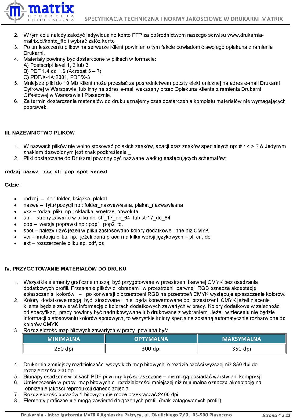 Materiały powinny być dostarczone w plikach w formacie: A) Postscript level 1, 2 lub 3 B) PDF 1.4 do 1.6 (Acrobat 5 7) C) PDF/X-1A:2001, PDF/X-3 5.