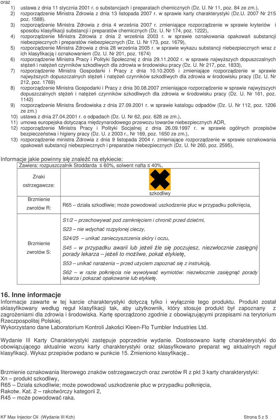 zmieniajce rozporzdzenie w sprawie kryteriów i sposobu klasyfikacji substancji i preparatów chemicznych (Dz. U. Nr 174, poz. 1222), 4) rozporzdzenie Ministra Zdrowia z dnia 2 wrzenia 2003 r.