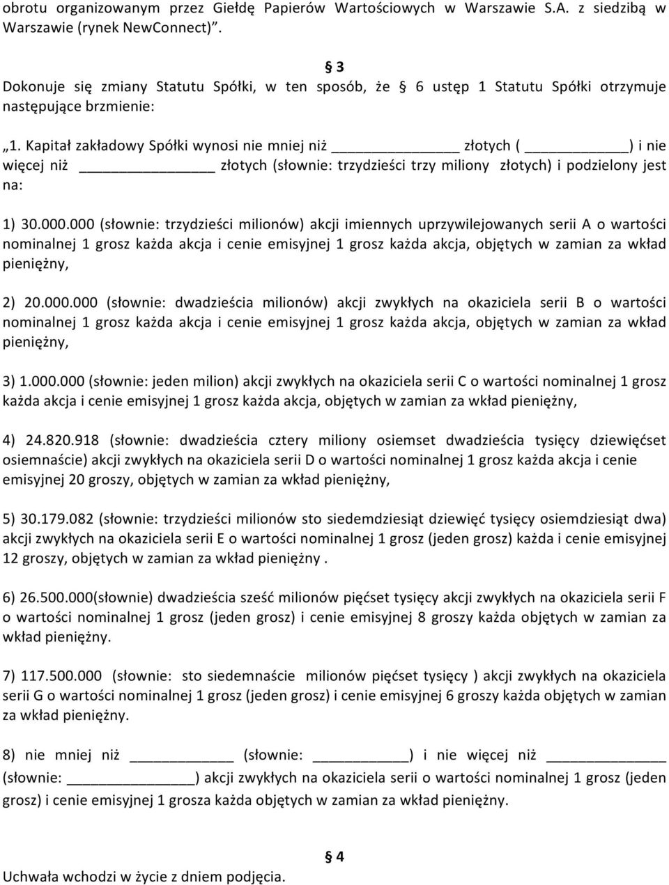 Kapitał zakładowy Spółki wynosi nie mniej niż złotych ( ) i nie więcej niż złotych (słownie: trzydzieści trzy miliony złotych) i podzielony jest na: 1) 30.000.