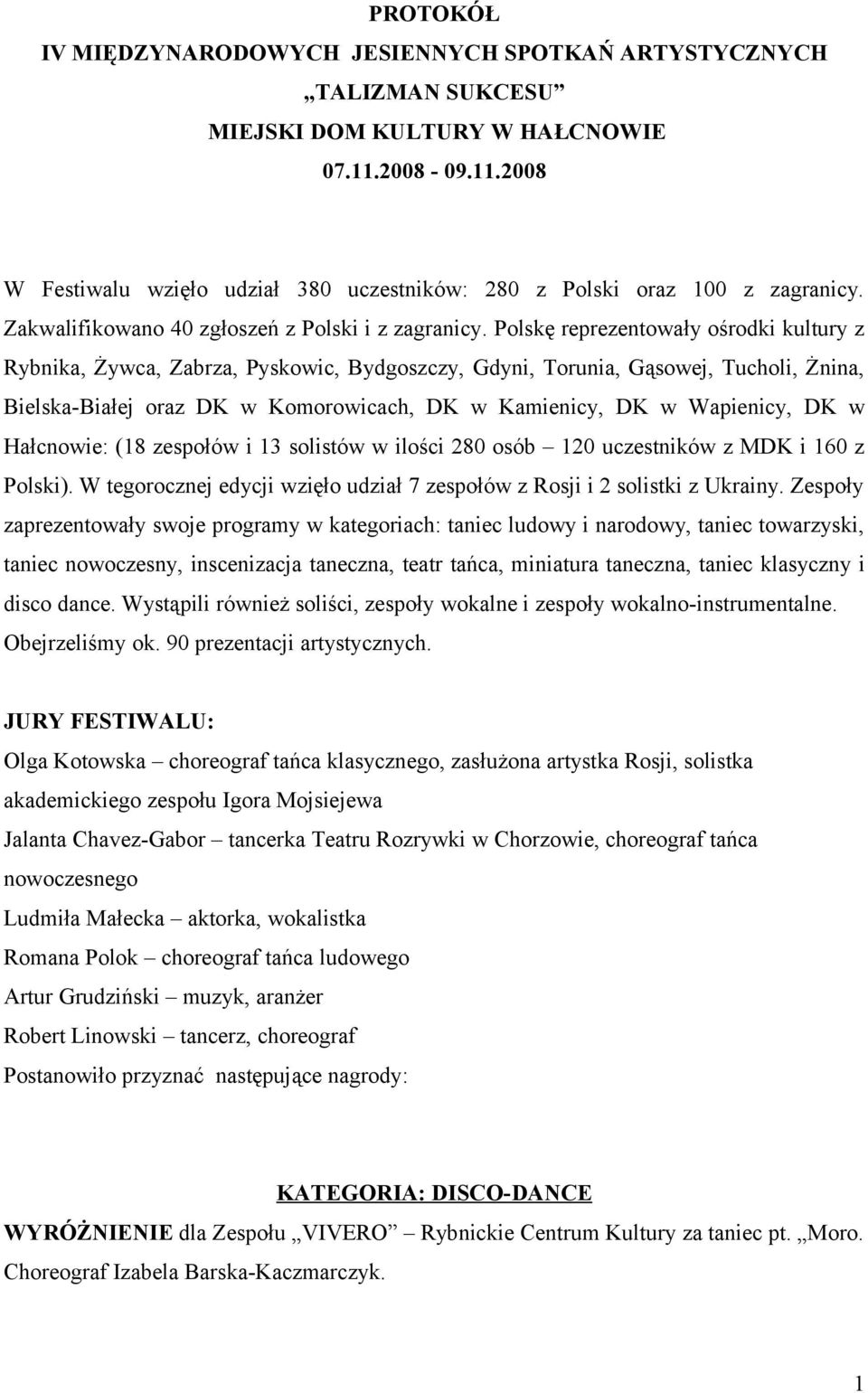 Polskę reprezentowały ośrodki kultury z Rybnika, Żywca, Zabrza, Pyskowic, Bydgoszczy, Gdyni, Torunia, Gąsowej, Tucholi, Żnina, Bielska-Białej oraz DK w Komorowicach, DK w Kamienicy, DK w Wapienicy,