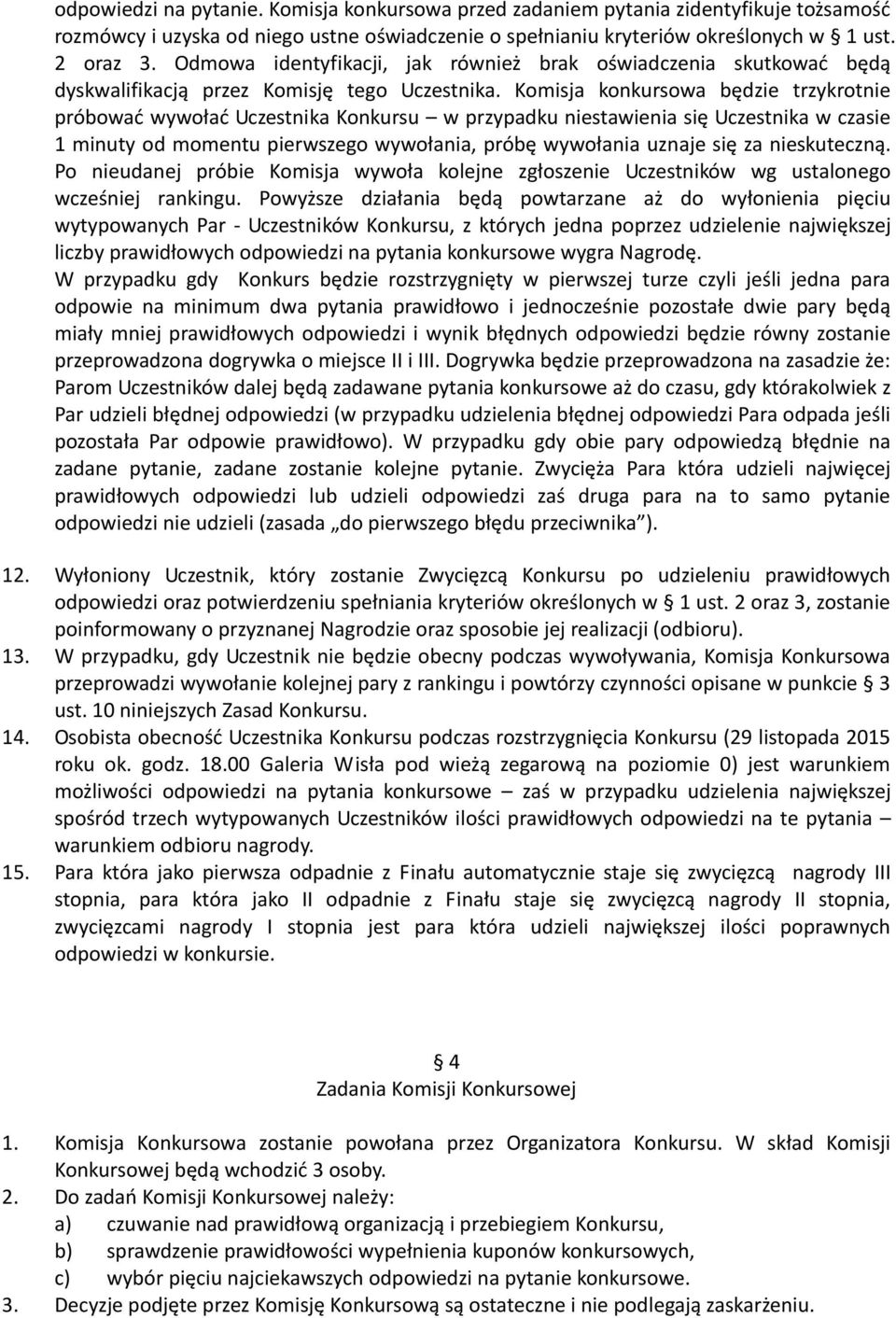 Komisja konkursowa będzie trzykrotnie próbować wywołać Uczestnika Konkursu w przypadku niestawienia się Uczestnika w czasie 1 minuty od momentu pierwszego wywołania, próbę wywołania uznaje się za