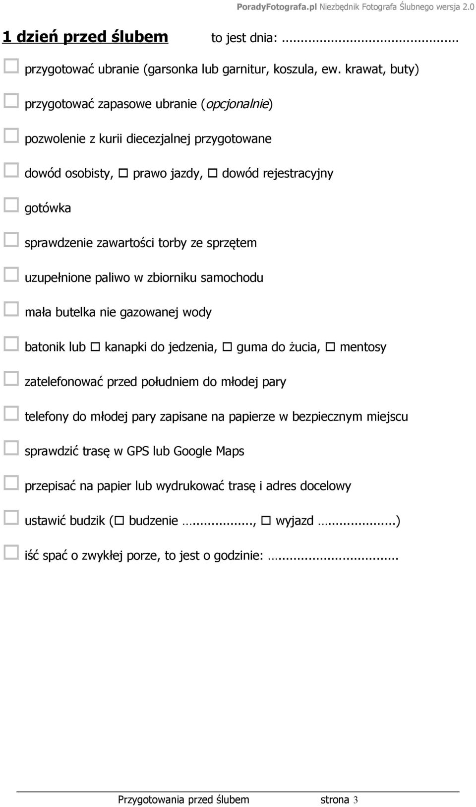 ze sprzętem uzupełnione paliwo w zbiorniku samochodu mała butelka nie gazowanej wody batonik lub kanapki do jedzenia, guma do żucia, mentosy zatelefonować przed południem do młodej pary