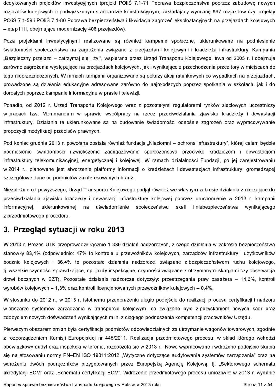 1-80 Poprawa bezpieczeństwa i likwidacja zagrożeń eksploatacyjnych na przejazdach kolejowych etap I i II, obejmujące modernizację 408 przejazdów).