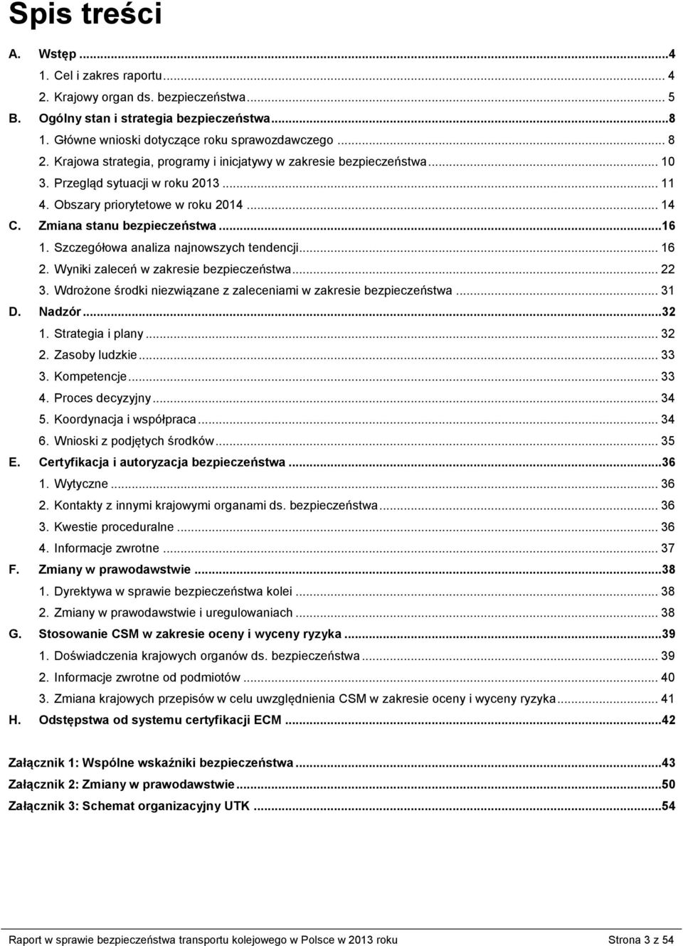 Szczegółowa analiza najnowszych tendencji... 16 2. Wyniki zaleceń w zakresie bezpieczeństwa... 22 3. Wdrożone środki niezwiązane z zaleceniami w zakresie bezpieczeństwa... 31 D. Nadzór... 32 1.