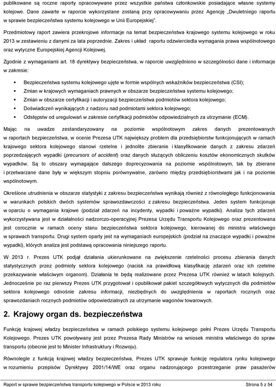 Przedmiotowy raport zawiera przekrojowe informacje na temat bezpieczeństwa krajowego systemu kolejowego w roku 2013 w zestawieniu z danymi za lata poprzednie.