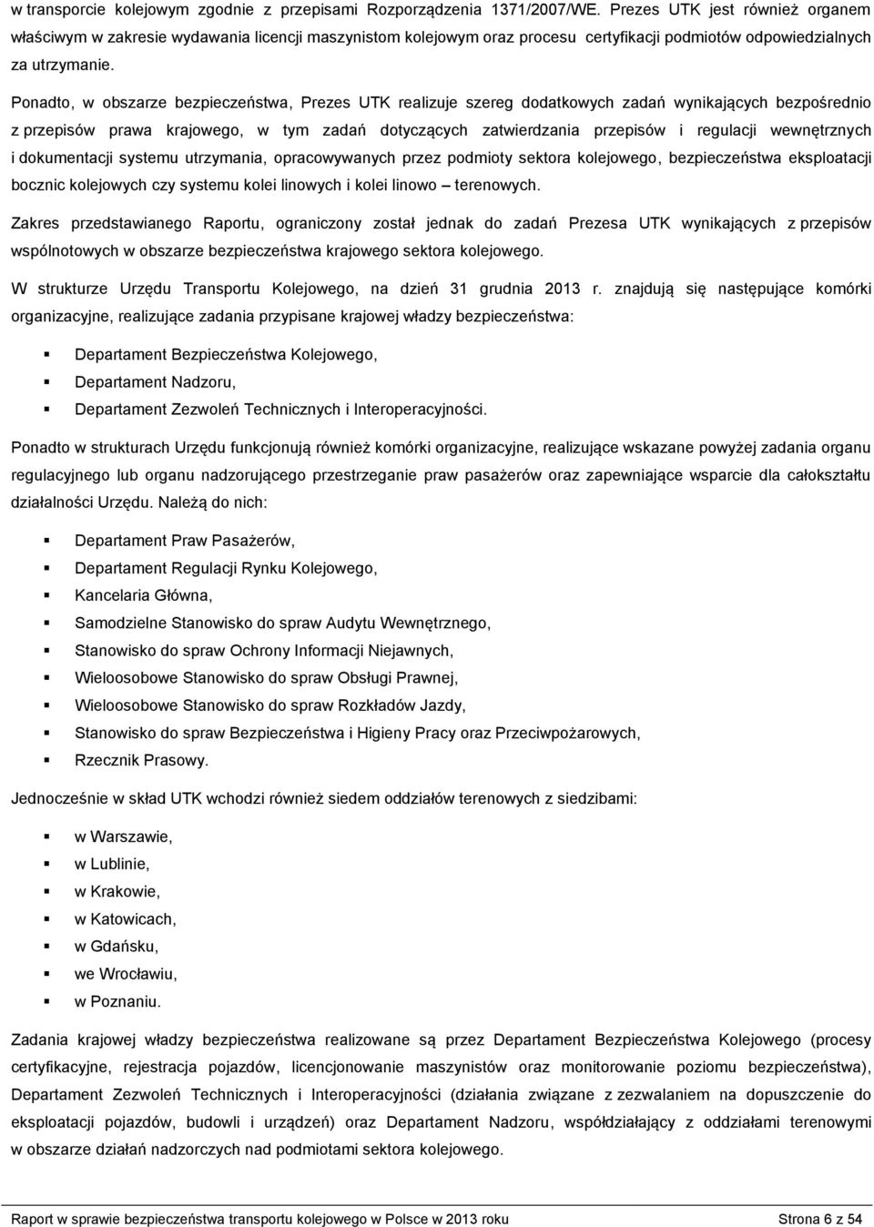 Ponadto, w obszarze bezpieczeństwa, Prezes UTK realizuje szereg dodatkowych zadań wynikających bezpośrednio z przepisów prawa krajowego, w tym zadań dotyczących zatwierdzania przepisów i regulacji