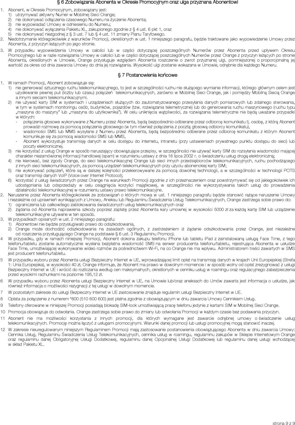 odniesieniu do Numeru; 4) nie dokonywać wyłączenia Pakietu XL, zakupionego zgodnie z 4 ust. 6 pkt 1, oraz 5) nie dokonywać niezgodnej z 3 ust. 7 lub 4 ust. 11 zmiany Planu Taryfowego. 2.