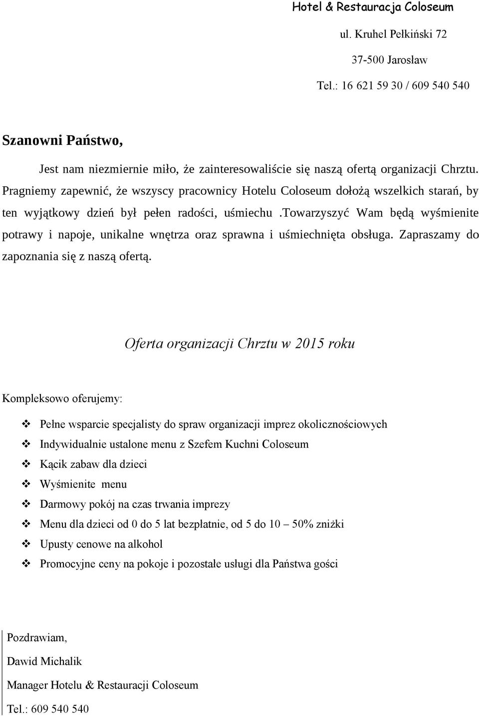 Pragniemy zapewnić, że wszyscy pracownicy Hotelu Coloseum dołożą wszelkich starań, by ten wyjątkowy dzień był pełen radości, uśmiechu.