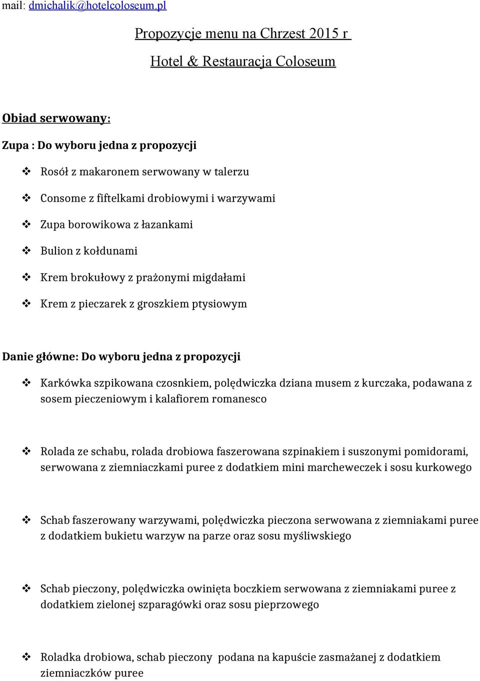 warzywami Zupa borowikowa z łazankami Bulion z kołdunami Krem brokułowy z prażonymi migdałami Krem z pieczarek z groszkiem ptysiowym Danie główne: Do wyboru jedna z propozycji Karkówka szpikowana