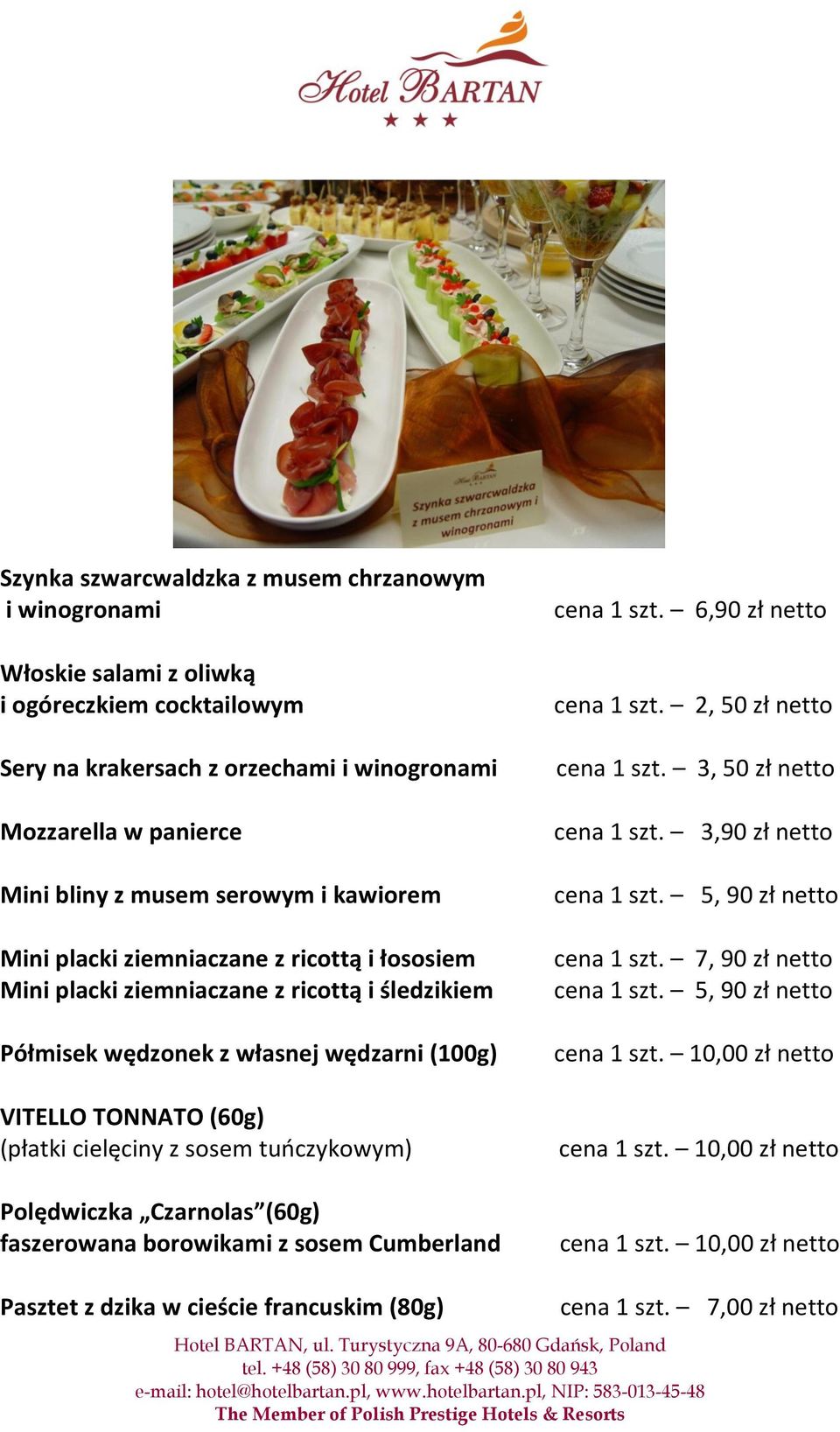 tuńczykowym) Polędwiczka Czarnolas (60g) faszerowana borowikami z sosem Cumberland cena 1 szt. 6,90 zł netto cena 1 szt. 2, 50 zł netto cena 1 szt. 3, 50 zł netto cena 1 szt. 3,90 zł netto cena 1 szt.