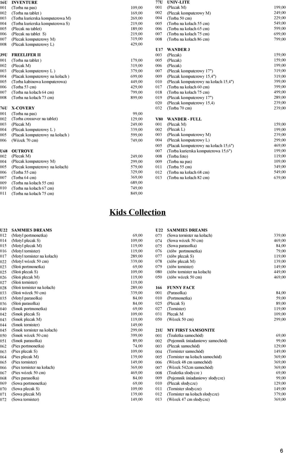 kołach 75 cm) 699,00 007 (Plecak komputerowy M) 319,00 008 (Torba na kołach 86 cm) 799,00 008 (Plecak komputerowy L) 429,00 U17 WANDER 3 39U FREELIFER II 003 (Plecak) 159,00 001 (Torba na tablet )