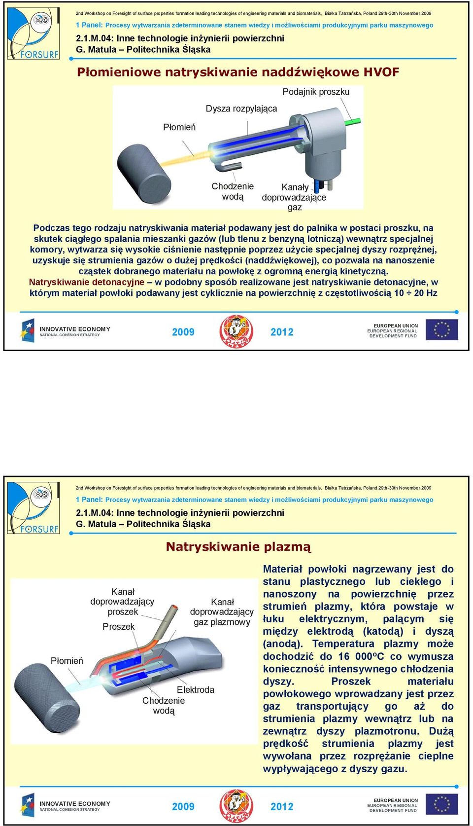 rozprężnej, uzyskuje się strumienia gazów o dużej prędkości (naddźwiękowej), co pozwala na nanoszenie cząstek dobranego materiału na powłokę z ogromną energią kinetyczną.