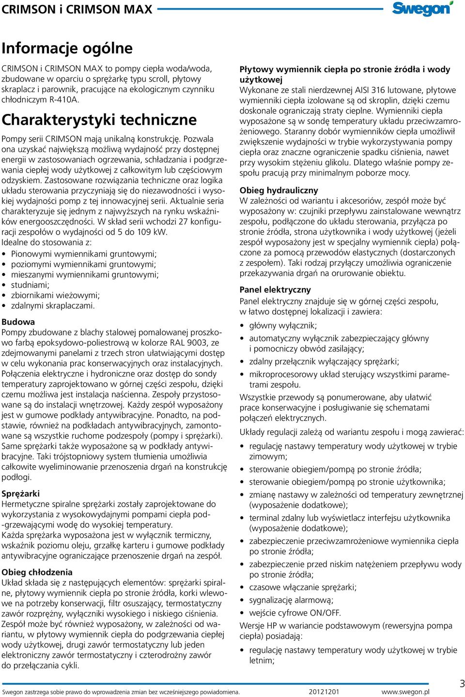 Pozwala ona uzyskać największą możliwą wydajność przy dostępnej energii w zastosowaniach ogrzewania, schładzania i podgrzewania ciepłej wody użytkowej z całkowitym lub częściowym odzyskiem.