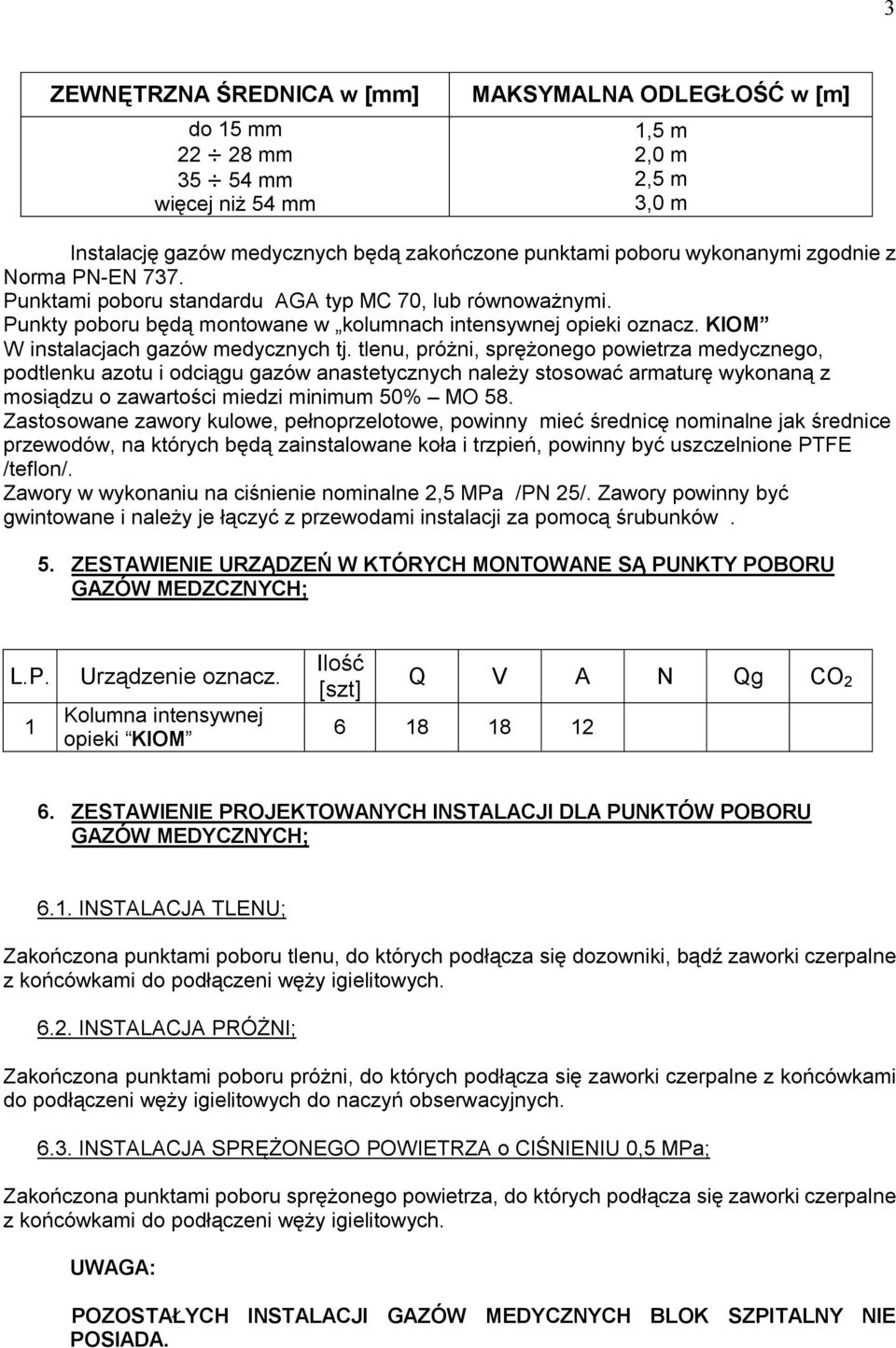 tlenu, próżni, sprężonego powietrza medycznego, podtlenku azotu i odciągu gazów anastetycznych należy stosować armaturę wykonaną z mosiądzu o zawartości miedzi minimum 50% MO 58.