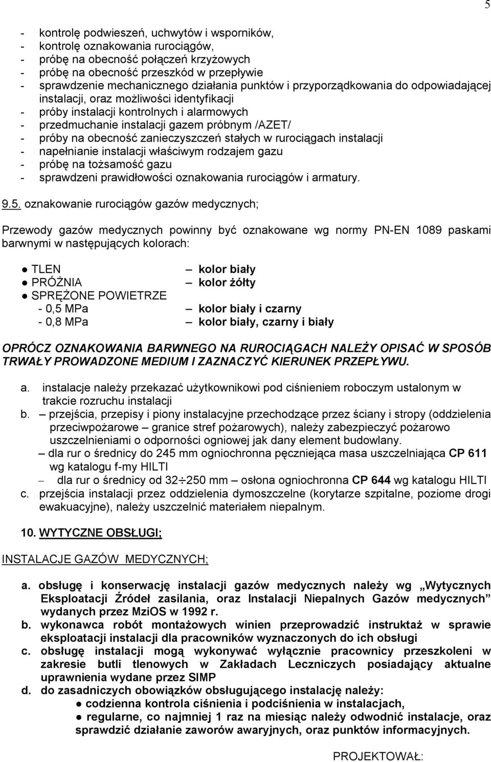 na obecność zanieczyszczeń stałych w rurociągach instalacji - napełnianie instalacji właściwym rodzajem gazu - próbę na tożsamość gazu - sprawdzeni prawidłowości oznakowania rurociągów i armatury. 9.