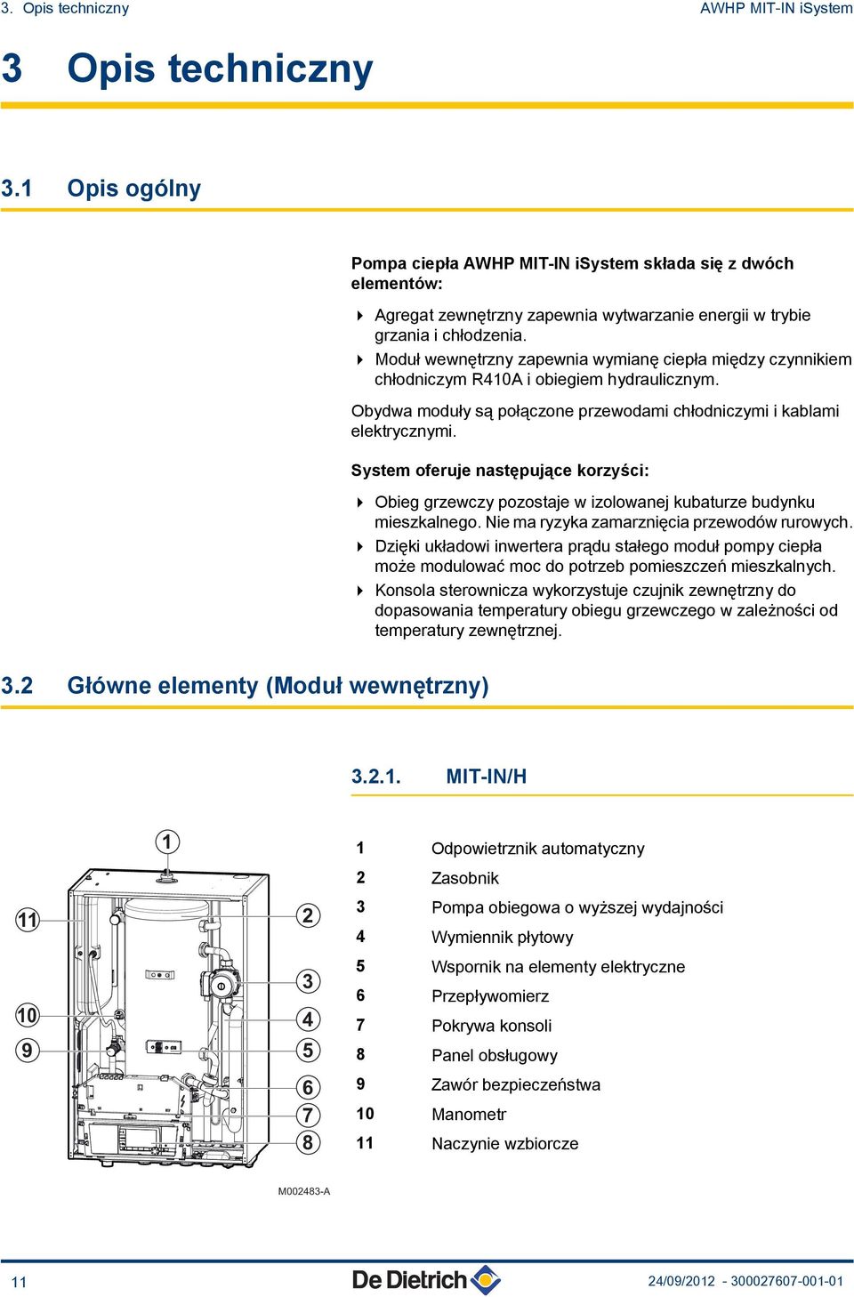 4 Moduł wewnętrzny zapewnia wymianę ciepła między czynnikiem chłodniczym R40A i obiegiem hydraulicznym. Obydwa moduły są połączone przewodami chłodniczymi i kablami elektrycznymi.