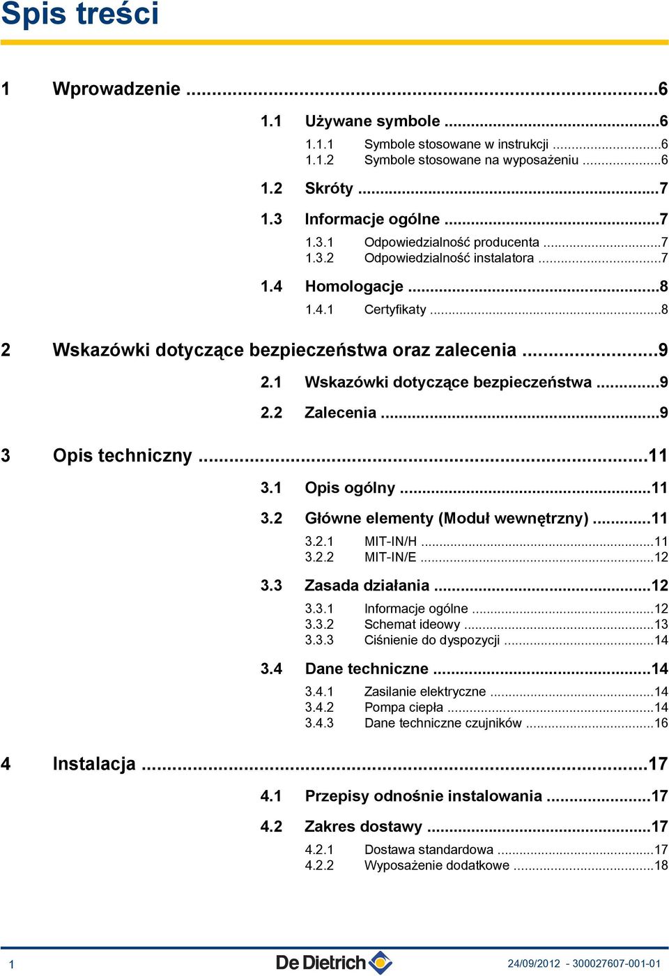 .. 3.. MIT-IN/H... 3.. MIT-IN/E... 3.3 Zasada działania... 3.3. Informacje ogólne... 3.3. Schemat ideowy...3 3.3.3 Ciśnienie do dyspozycji...4 3.4 Dane techniczne...4 3.4. Zasilanie elektryczne...4 3.4. Pompa ciepła.