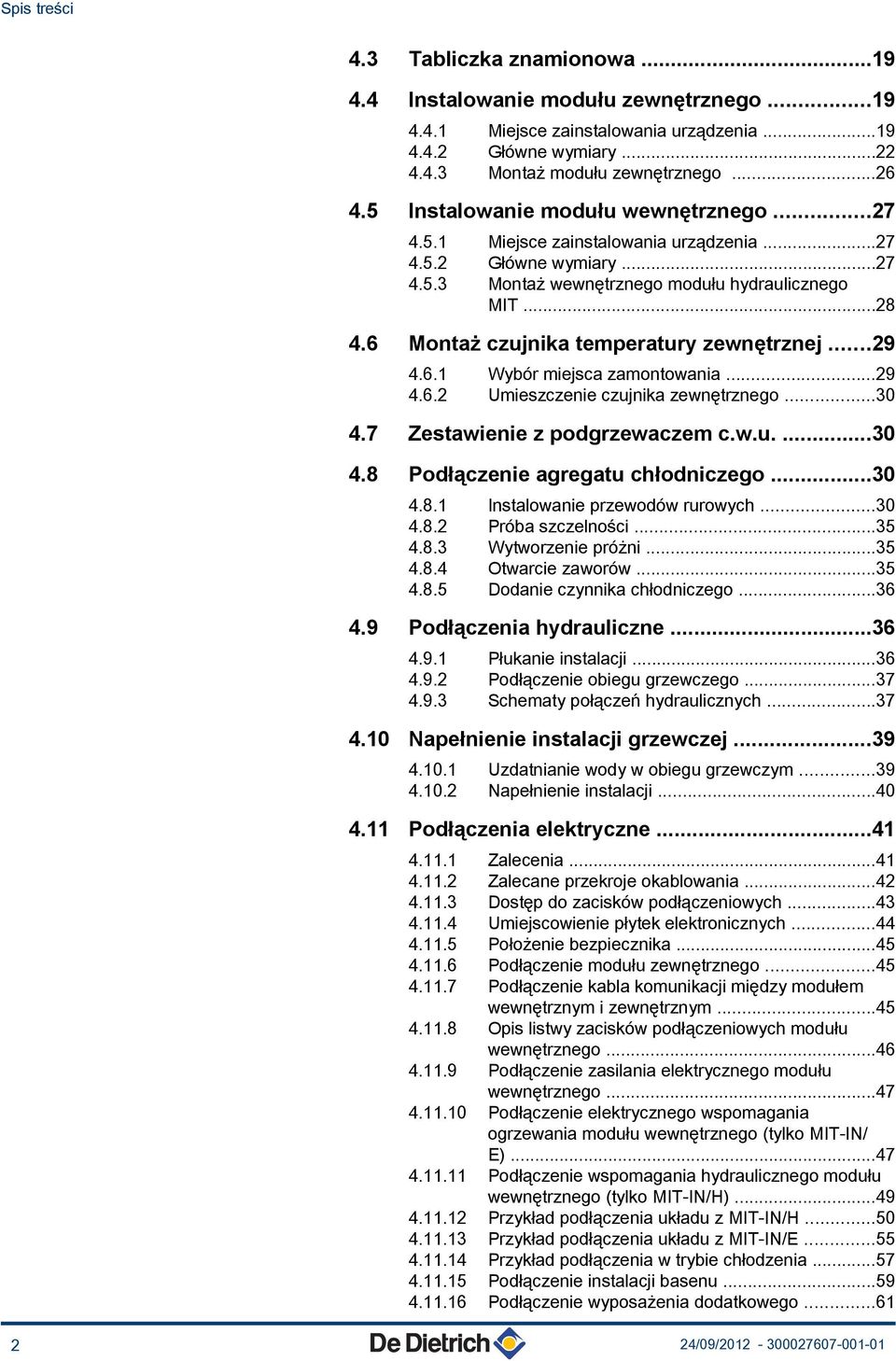 6 Montaż czujnika temperatury zewnętrznej...9 4.6. Wybór miejsca zamontowania...9 4.6. Umieszczenie czujnika zewnętrznego...30 4.7 Zestawienie z podgrzewaczem c.w.u....30 4.8 Podłączenie agregatu chłodniczego.