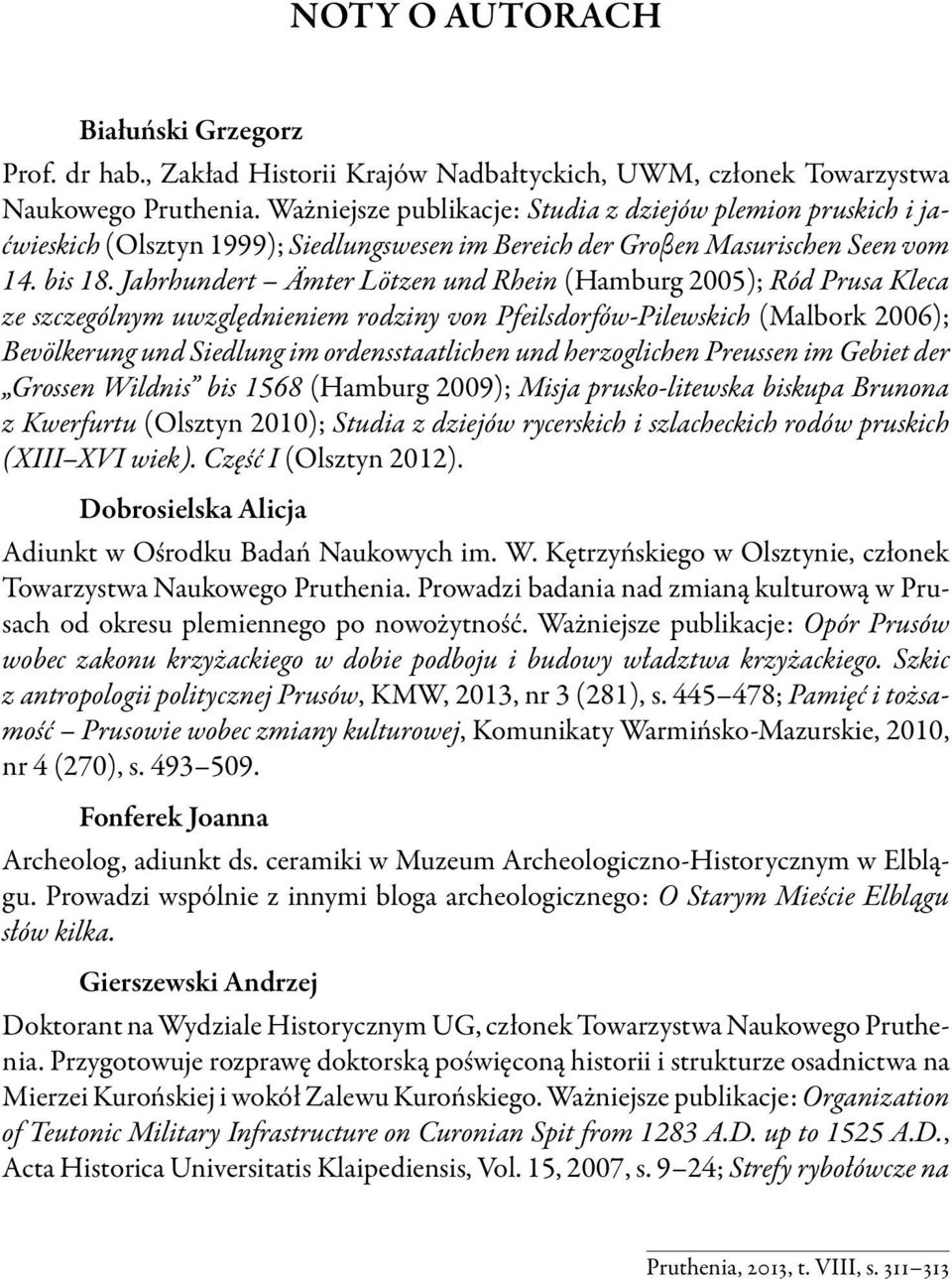 Jahrhundert Ämter Lötzen und Rhein (Hamburg 2005); Ród Prusa Kleca ze szczególnym uwzględnieniem rodziny von Pfeilsdorfów-Pilewskich (Malbork 2006); Bevölkerung und Siedlung im ordensstaatlichen und