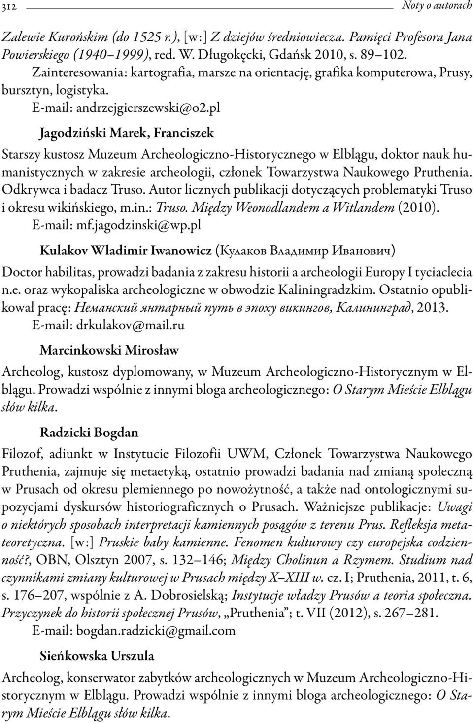 pl Jagodziński Marek, Franciszek Starszy kustosz Muzeum Archeologiczno-Historycznego w Elblągu, doktor nauk humanistycznych w zakresie archeologii, członek Towarzystwa Naukowego Pruthenia.