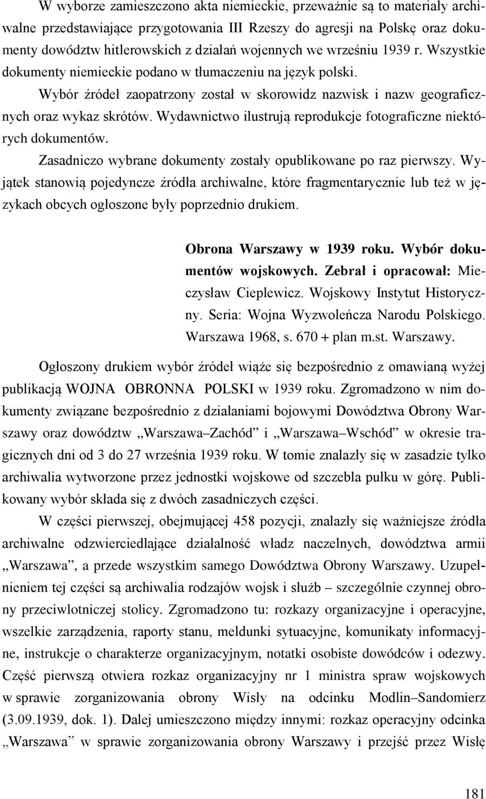 Wydawnictwo ilustrują reprodukcje fotograficzne niektórych dokumentów. Zasadniczo wybrane dokumenty zostały opublikowane po raz pierwszy.