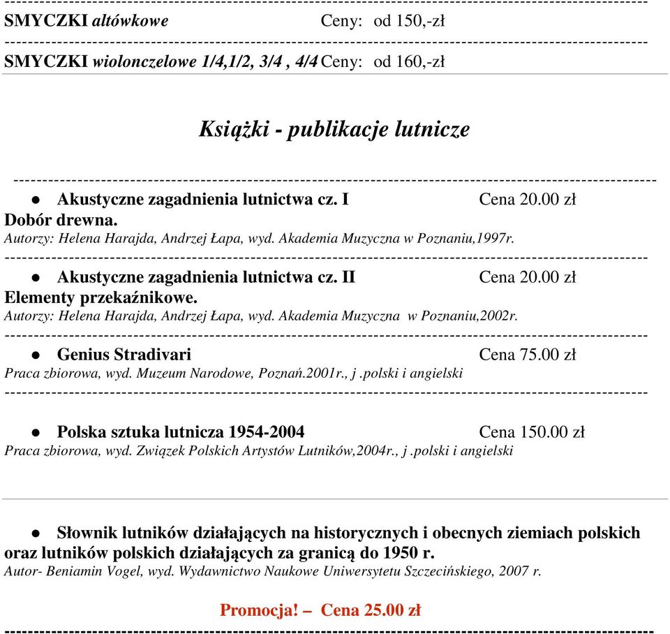 Autorzy: Helena Harajda, Andrzej Łapa, wyd. Akademia Muzyczna w Poznaniu,2002r. Genius Stradivari Cena 75.00 zł Praca zbiorowa, wyd. Muzeum Narodowe, Poznań.2001r., j.