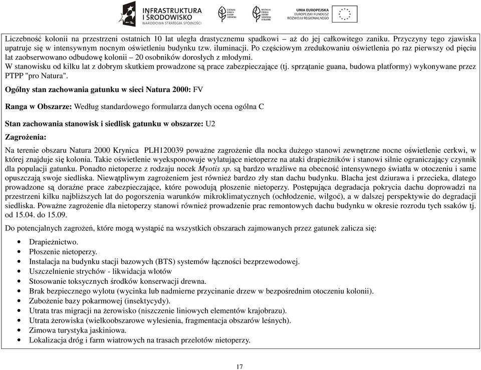 W stanowisku od kilku lat z dobrym skutkiem prowadzone są prace zabezpieczające (tj. sprzątanie guana, budowa platformy) wykonywane przez PTPP "pro Natura".