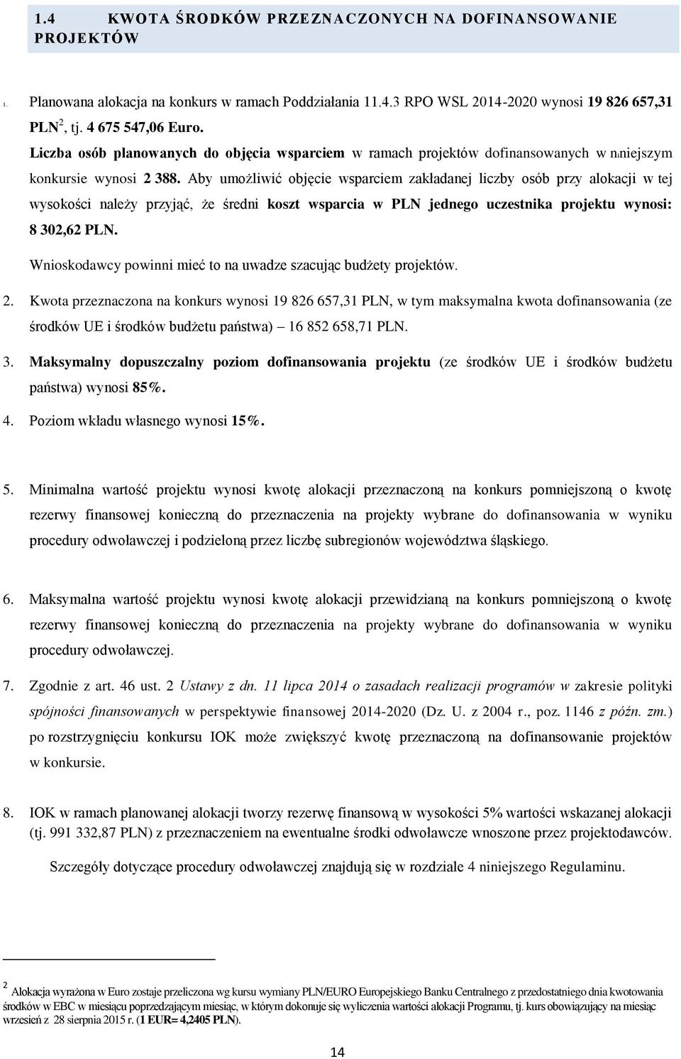 Aby umożliwić objęcie wsparciem zakładanej liczby osób przy alokacji w tej wysokości należy przyjąć, że średni koszt wsparcia w PLN jednego uczestnika projektu wynosi: 8 302,62 PLN.