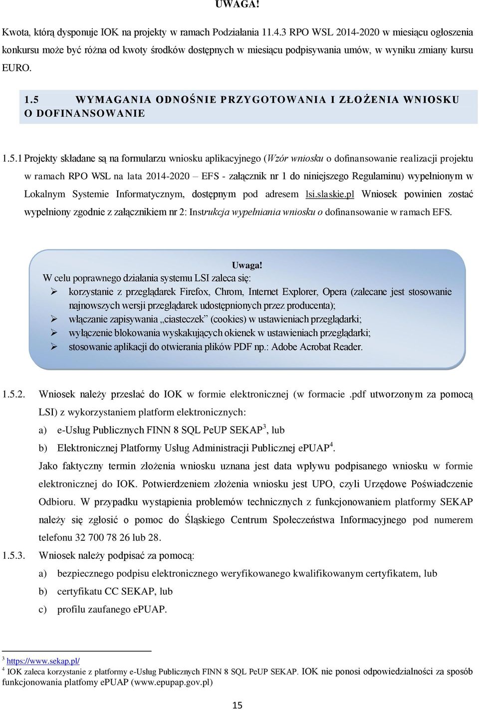 5 WYMAGANIA ODNOŚNIE PRZYGOTOWANIA I ZŁOŻENIA WNIOSKU O DOFINANSOWANIE 1.5.1 Projekty składane są na formularzu wniosku aplikacyjnego (Wzór wniosku o dofinansowanie realizacji projektu w ramach RPO