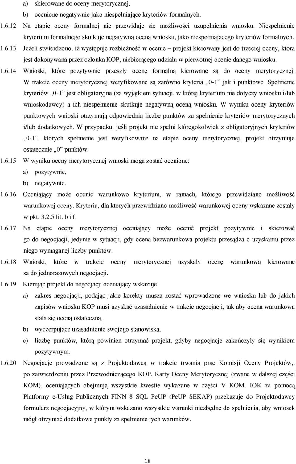 13 Jeżeli stwierdzono, iż występuje rozbieżność w ocenie projekt kierowany jest do trzeciej oceny, która jest dokonywana przez członka KOP, niebiorącego udziału w pierwotnej ocenie danego wniosku. 1.